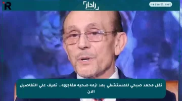 نقل محمد صبحي للمستشفى بعد أزمة صحية مفاجئة.. تعرف على التفاصيل الآن